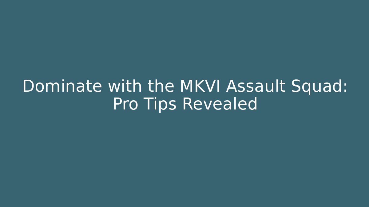 Dominate with the MKVI Assault Squad: Pro Tips Revealed