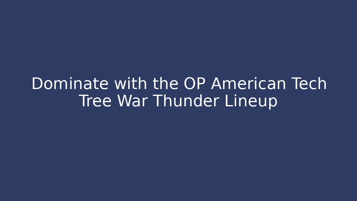 Dominate with the OP American Tech Tree War Thunder Lineup