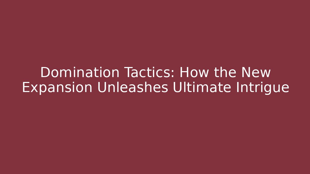 Domination Tactics: How the New Expansion Unleashes Ultimate Intrigue - Critter Realm