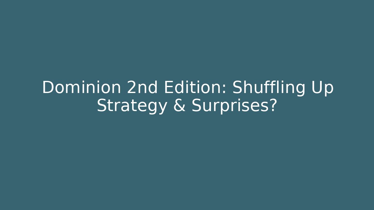 Dominion 2nd Edition: Shuffling Up Strategy & Surprises?