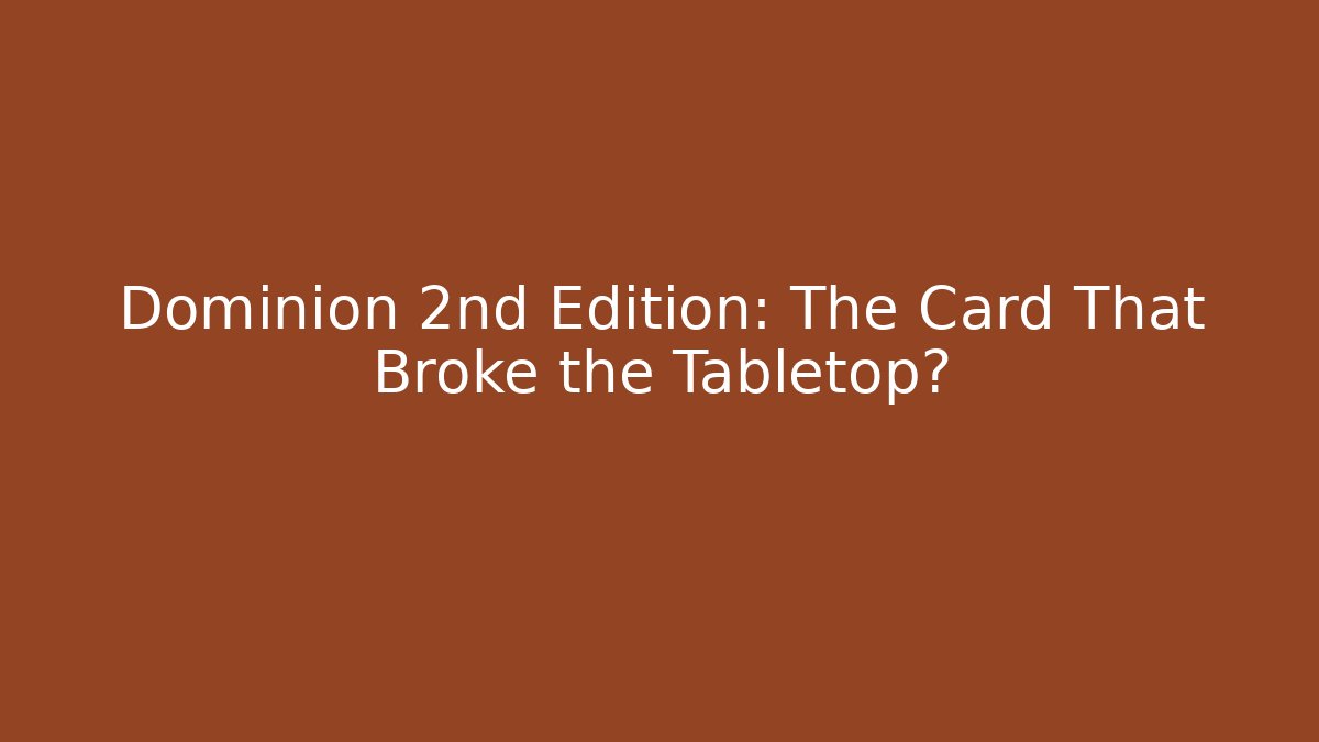 Dominion 2nd Edition: The Card That Broke the Tabletop?