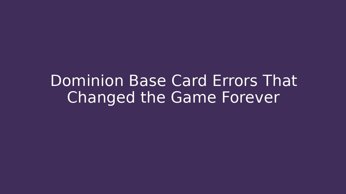 Dominion Base Card Errors That Changed the Game Forever