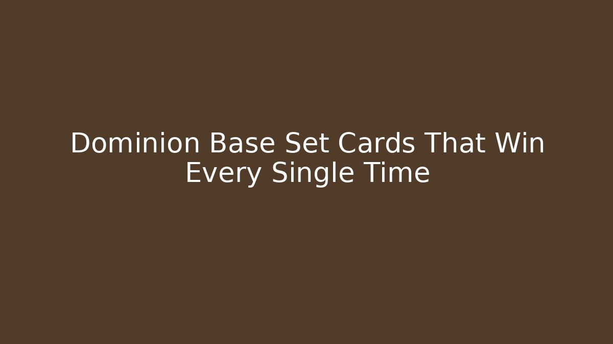 Dominion Base Set Cards That Win Every Single Time - Critter Realm