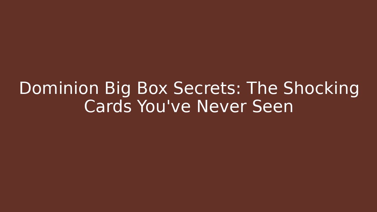 Dominion Big Box Secrets: The Shocking Cards You’ve Never Seen