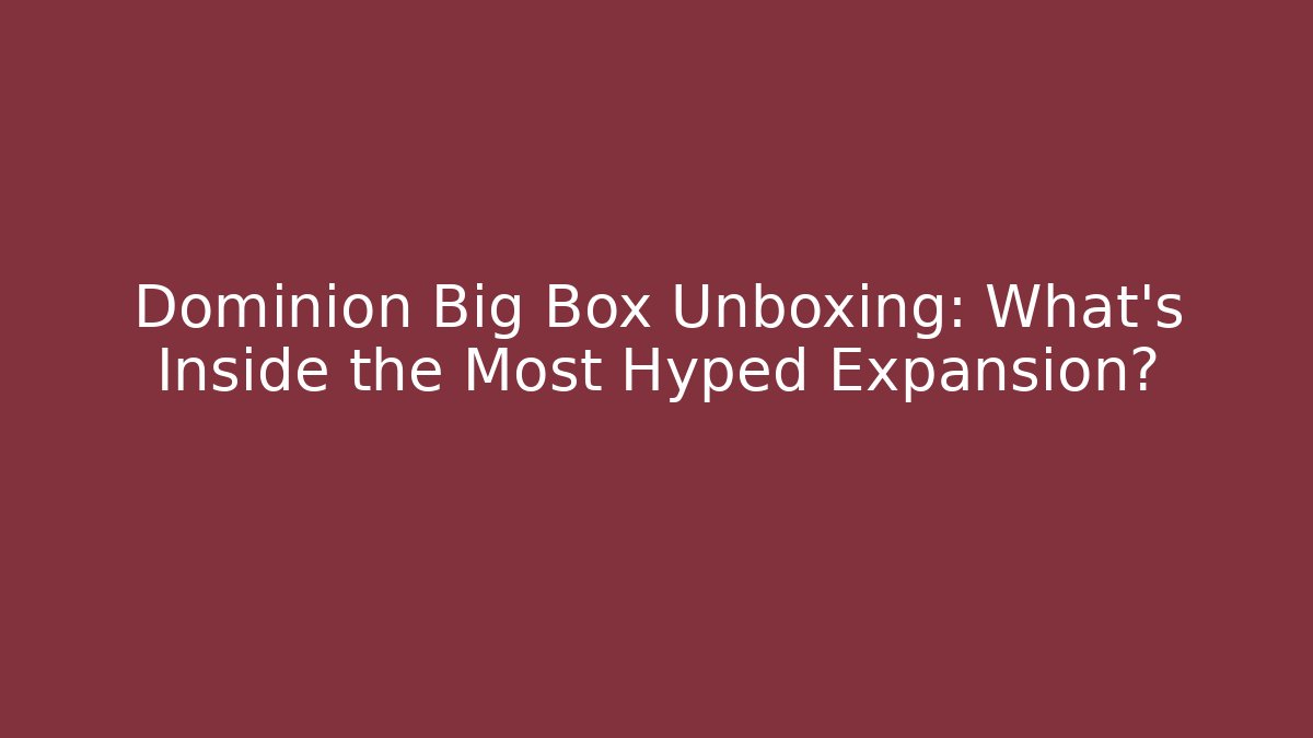 Dominion Big Box Unboxing: What’s Inside the Most Hyped Expansion?