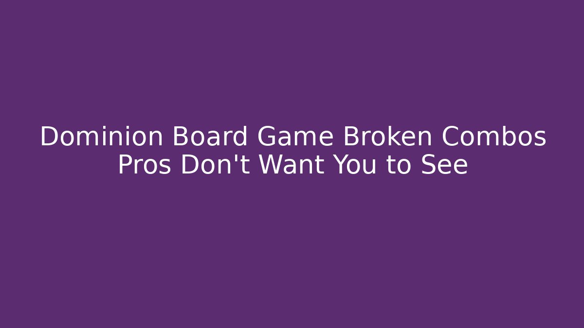 Dominion Board Game Broken Combos Pros Don’t Want You to See