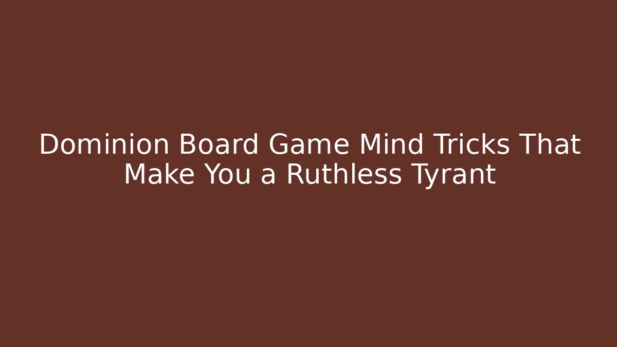 Dominion Board Game Mind Tricks That Make You a Ruthless Tyrant