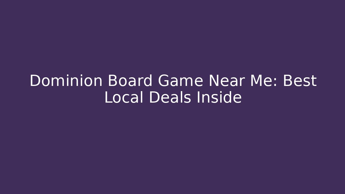 Dominion Board Game Near Me: Best Local Deals Inside - Critter Realm