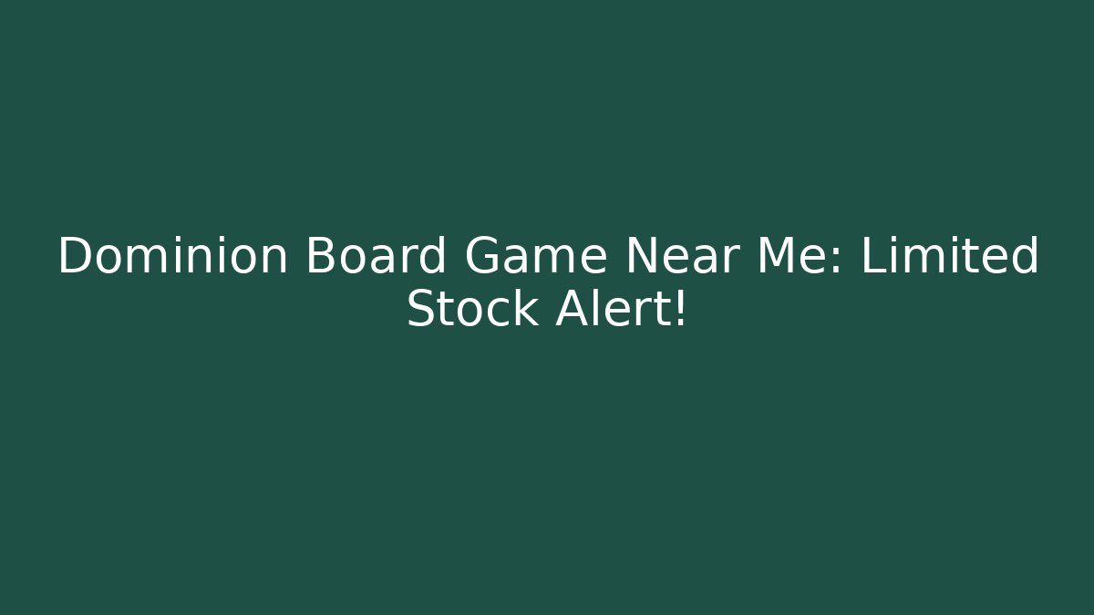 Dominion Board Game Near Me: Limited Stock Alert! - Critter Realm