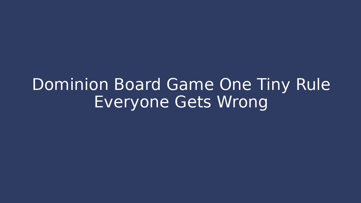 Dominion Board Game One Tiny Rule Everyone Gets Wrong