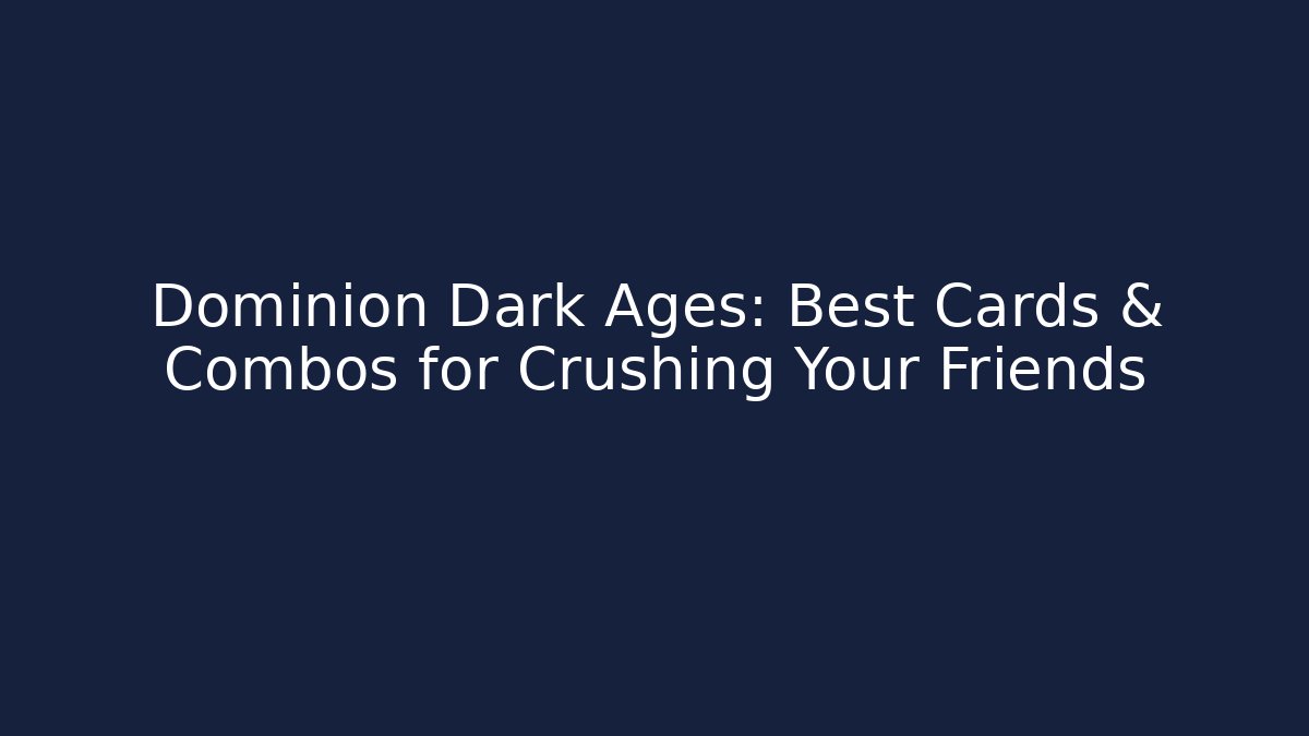 Dominion Dark Ages: Best Cards & Combos for Crushing Your Friends