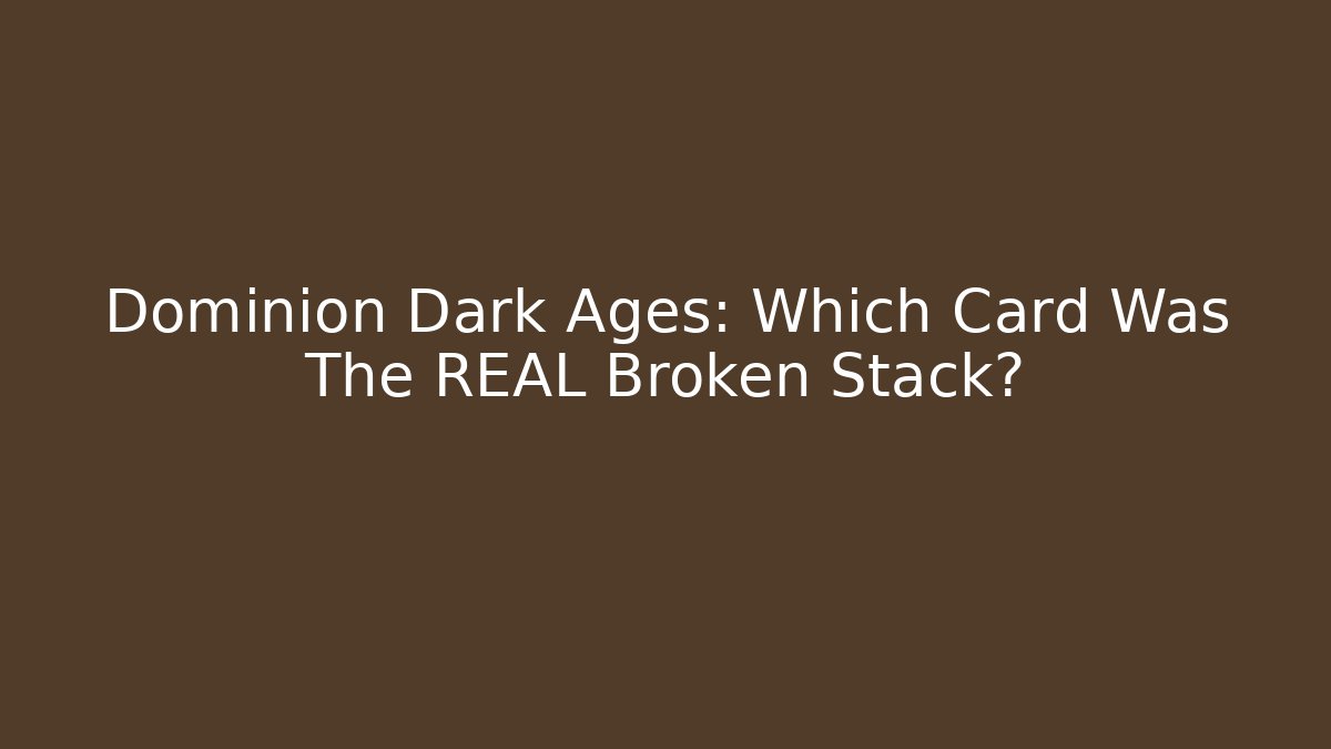 Dominion Dark Ages: Which Card Was The REAL Broken Stack?