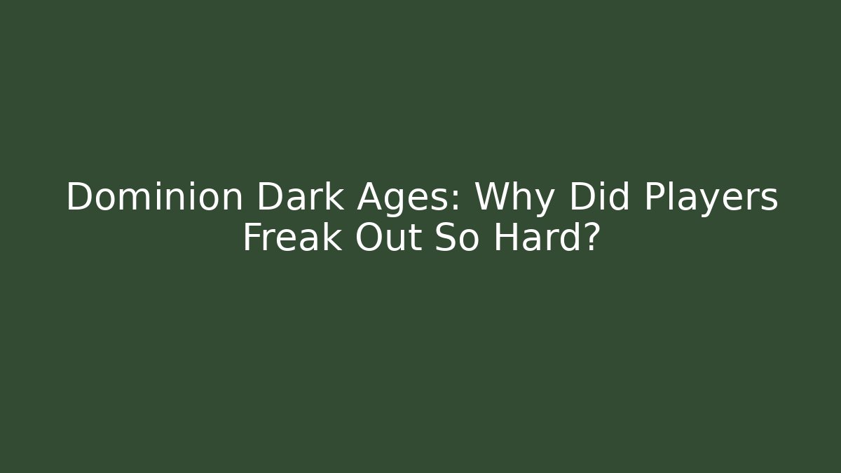 Dominion Dark Ages: Why Did Players Freak Out So Hard?