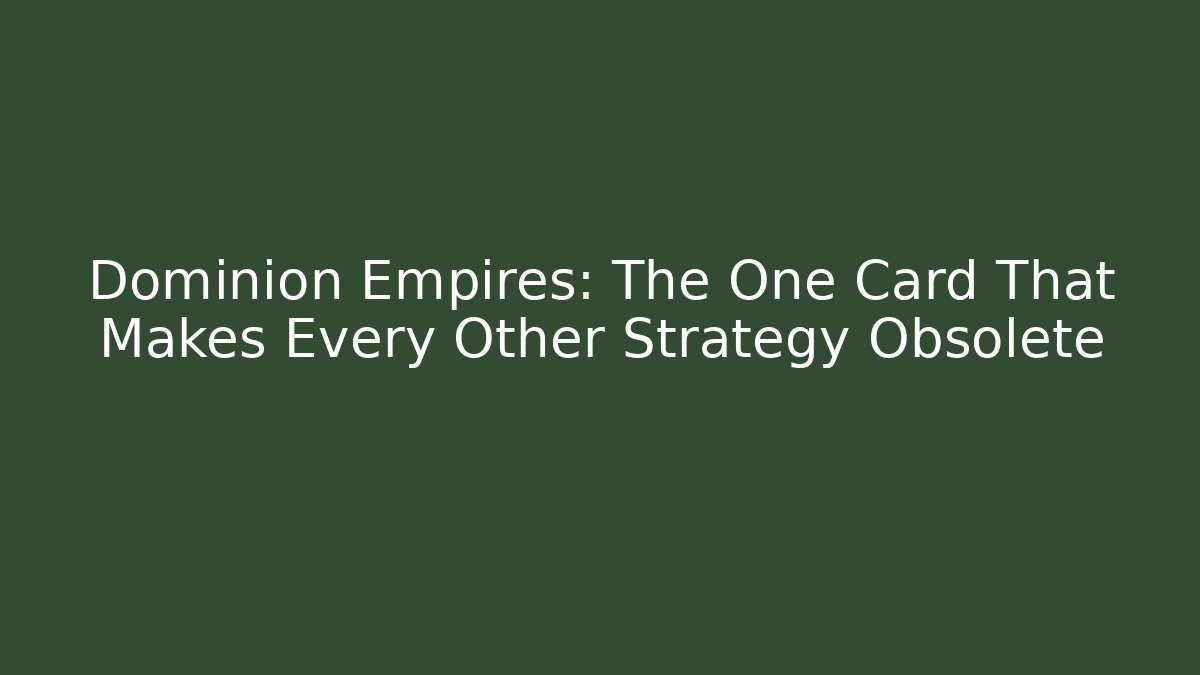 Dominion Empires: The One Card That Makes Every Other Strategy Obsolete