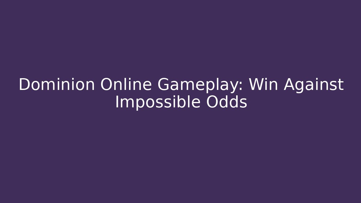 Dominion Online Gameplay: Win Against Impossible Odds