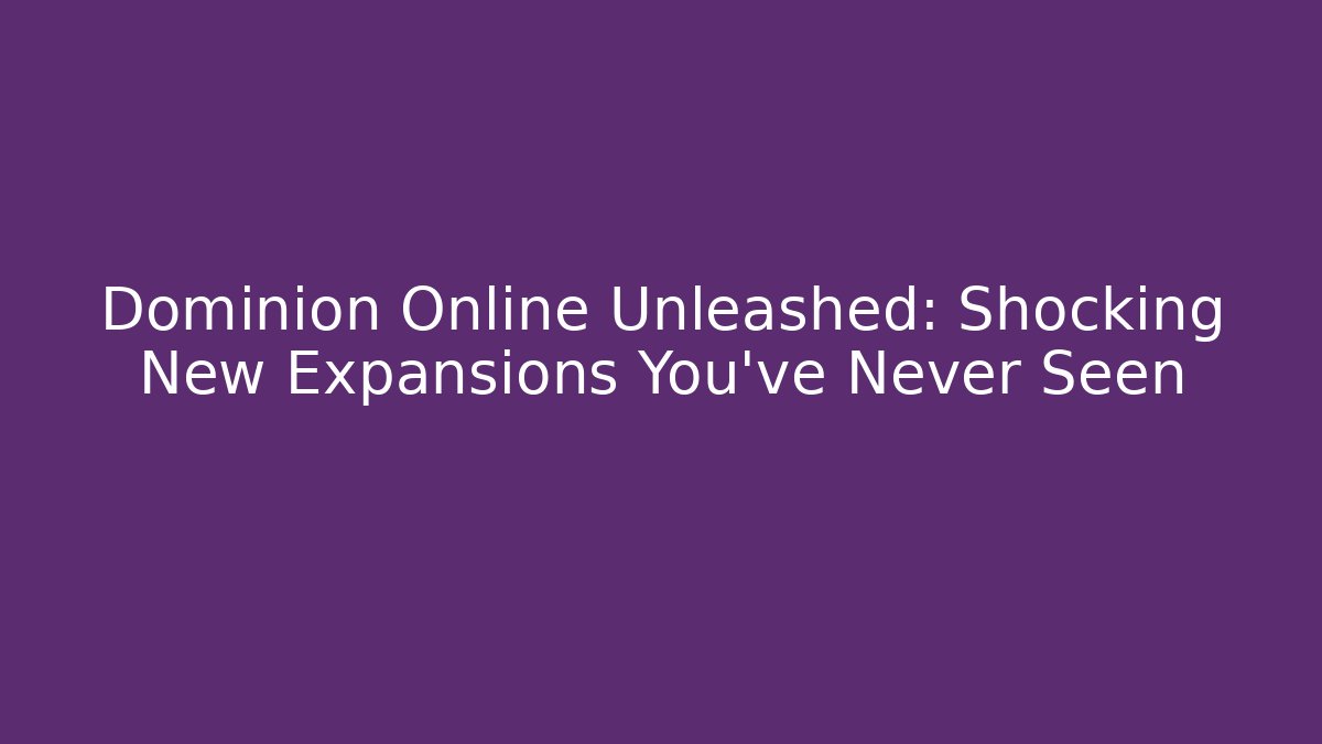 Dominion Online Unleashed: Shocking New Expansions You’ve Never Seen