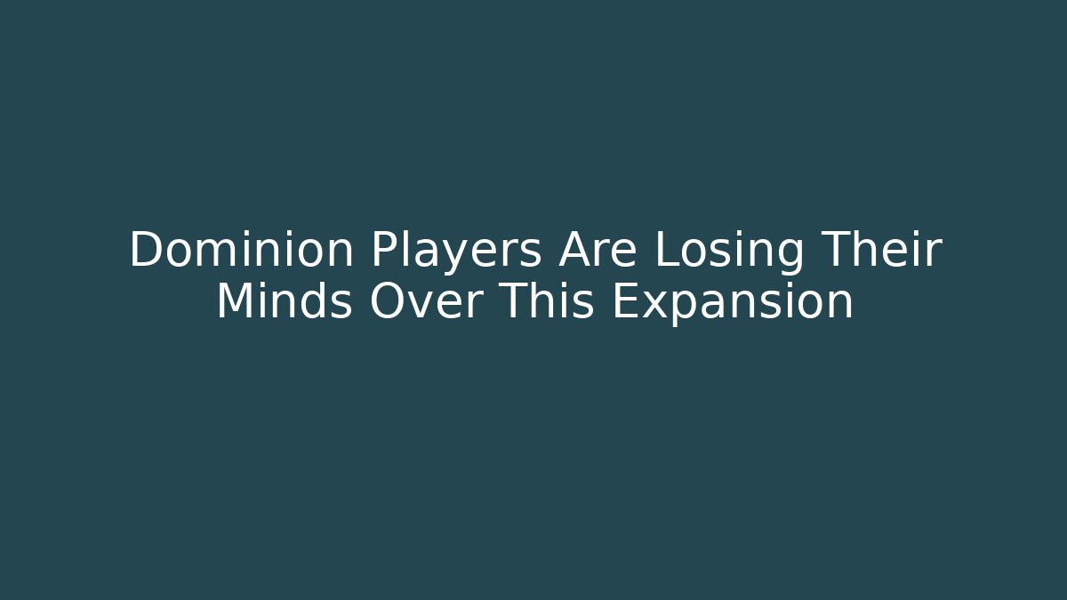 Dominion Players Are Losing Their Minds Over This Expansion