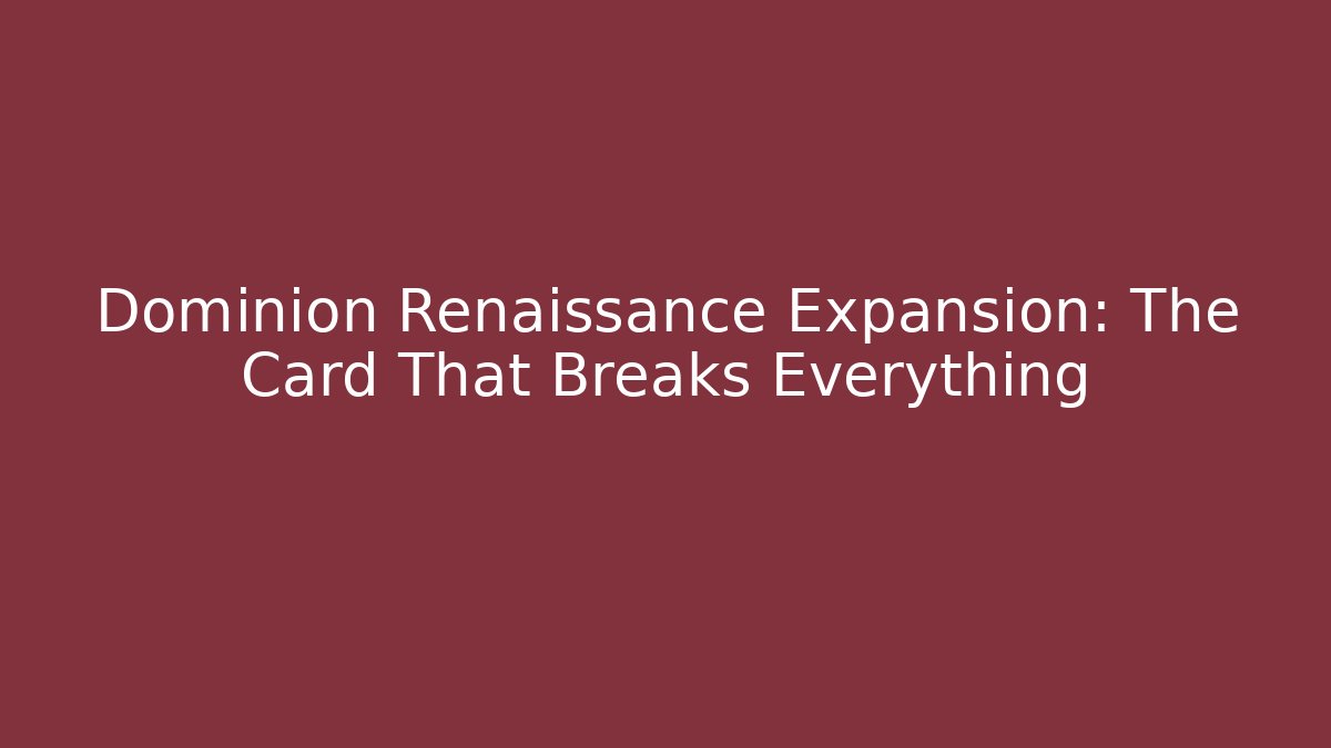Dominion Renaissance Expansion: The Card That Breaks Everything