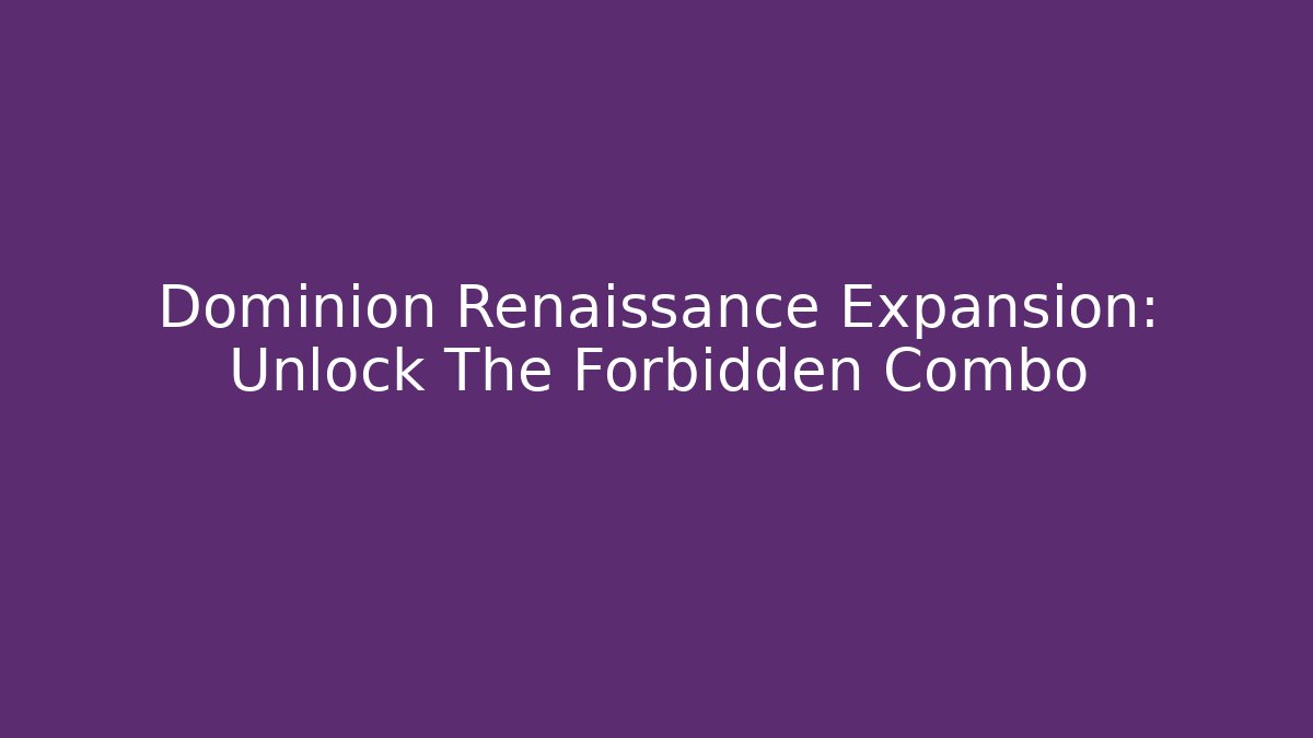 Dominion Renaissance Expansion: Unlock The Forbidden Combo