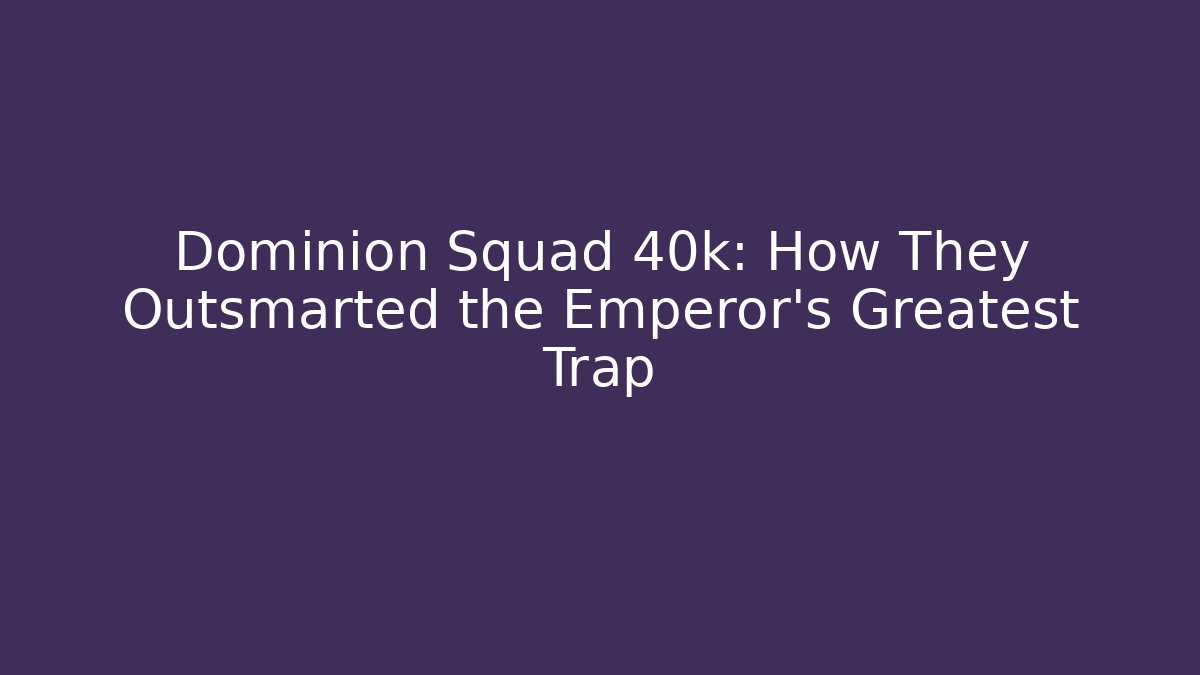 Dominion Squad 40k: How They Outsmarted the Emperor's Greatest Trap - Critter Realm