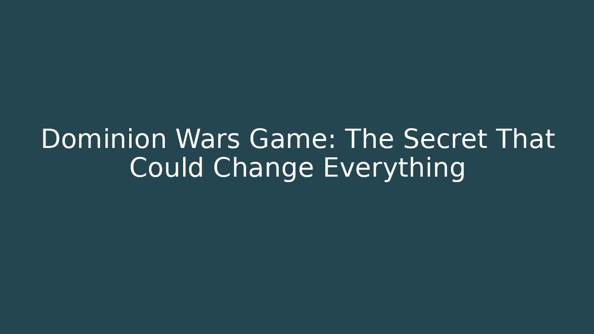 Dominion Wars Game: The Secret That Could Change Everything