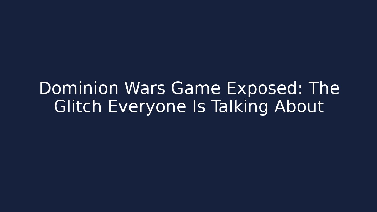 Dominion Wars Game Exposed: The Glitch Everyone Is Talking About