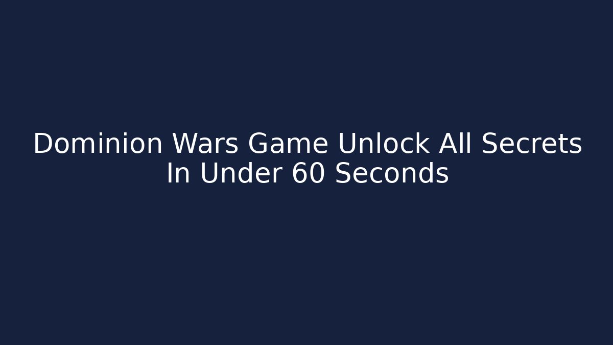 Dominion Wars Game Unlock All Secrets In Under 60 Seconds - Critter Realm