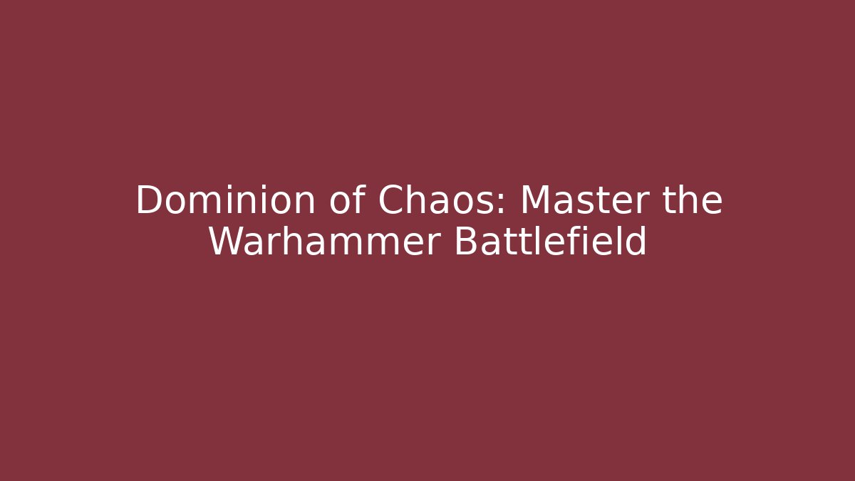 Dominion of Chaos: Master the Warhammer Battlefield
