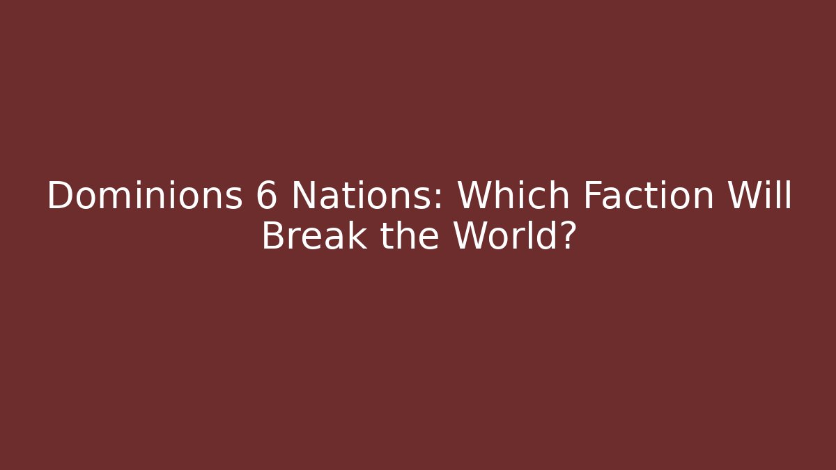 Dominions 6 Nations: Which Faction Will Break the World?