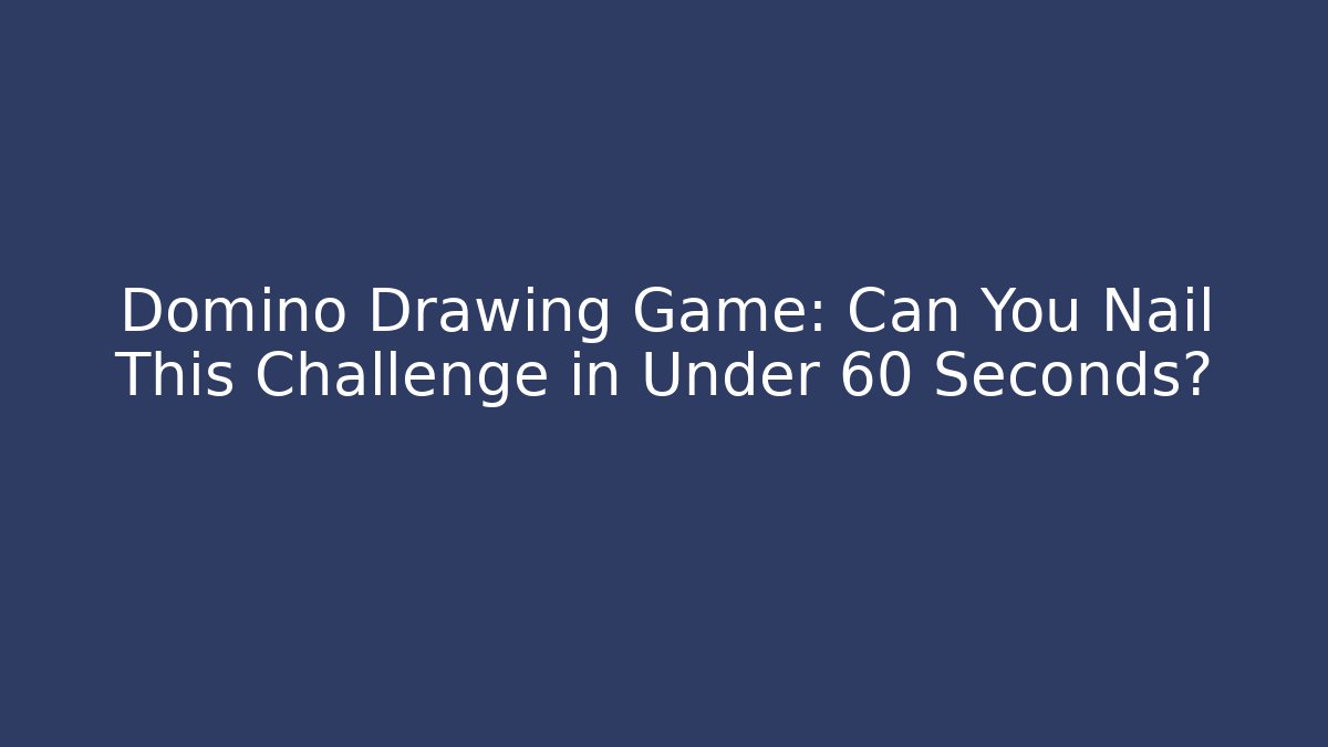 Domino Drawing Game: Can You Nail This Challenge in Under 60 Seconds?