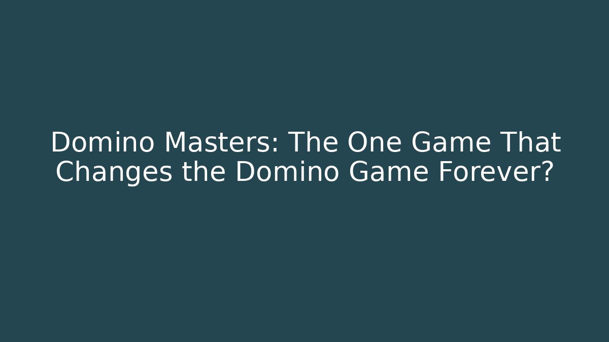 Domino Masters: The One Game That Changes the Domino Game Forever?