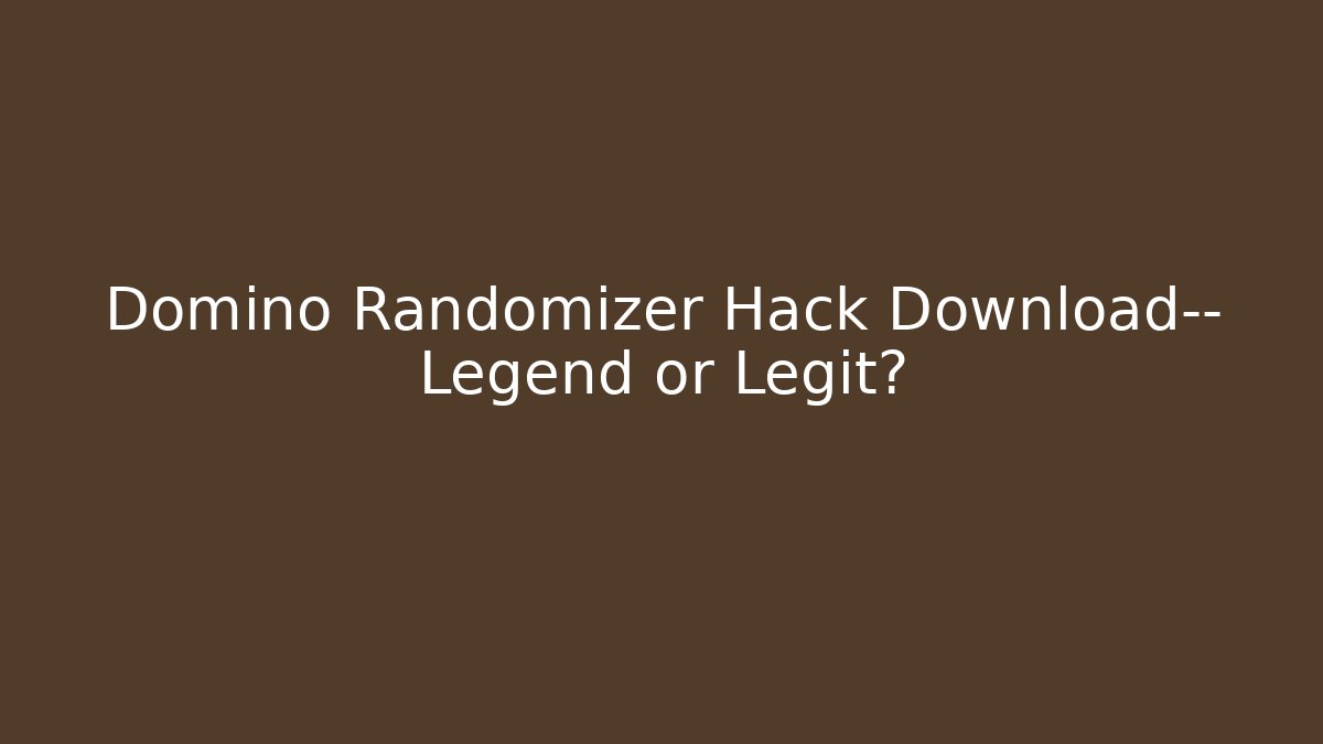 Domino Randomizer Hack Download— Legend or Legit?