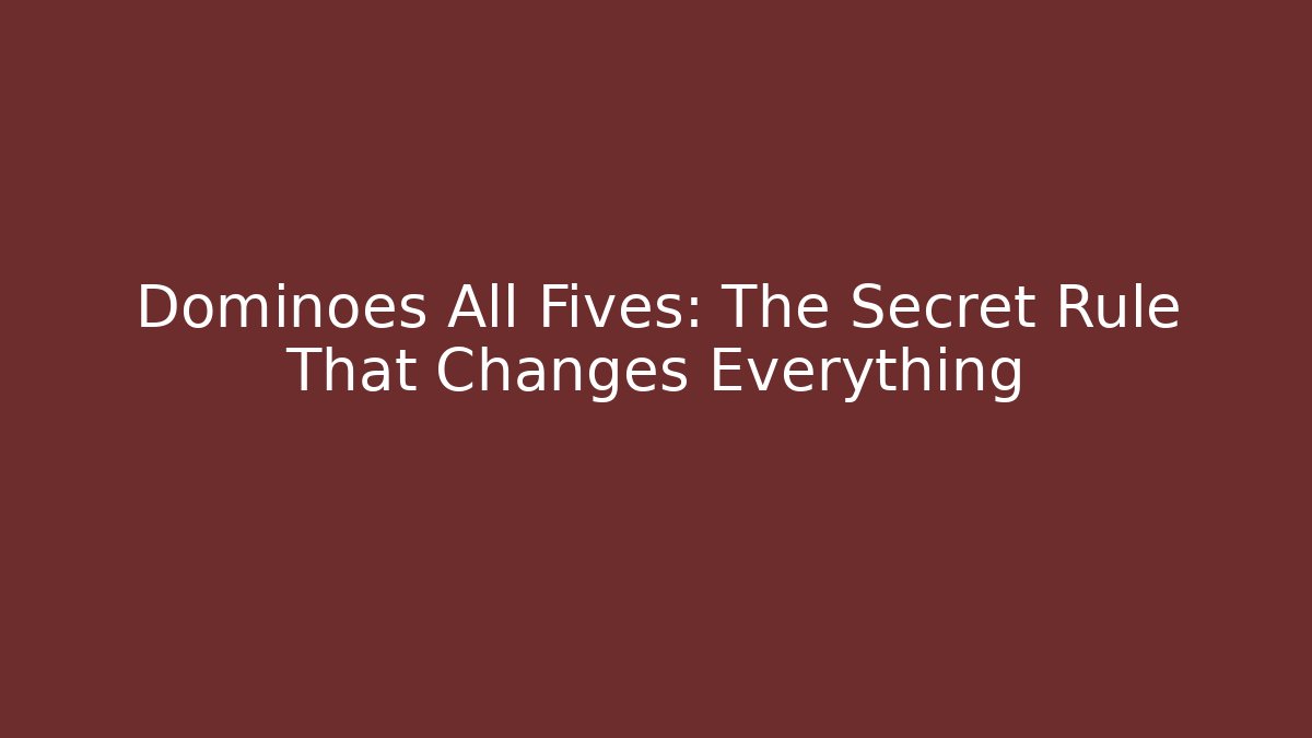 Dominoes All Fives: The Secret Rule That Changes Everything