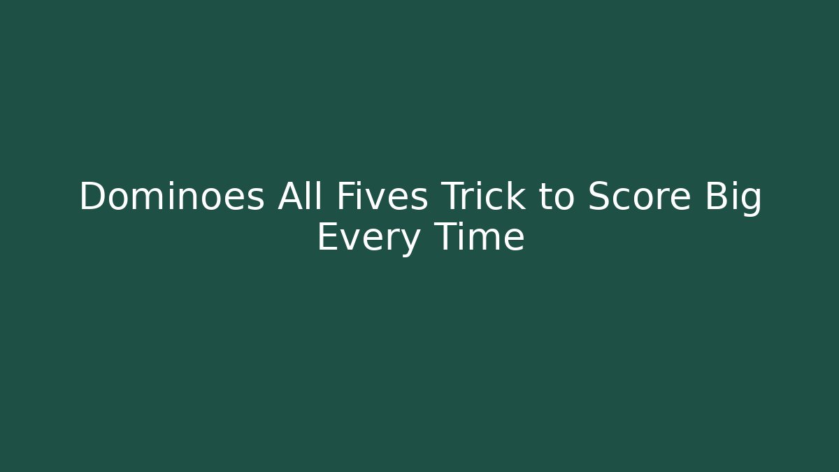 Dominoes All Fives Trick to Score Big Every Time