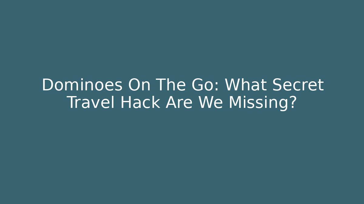 Dominoes On The Go: What Secret Travel Hack Are We Missing?