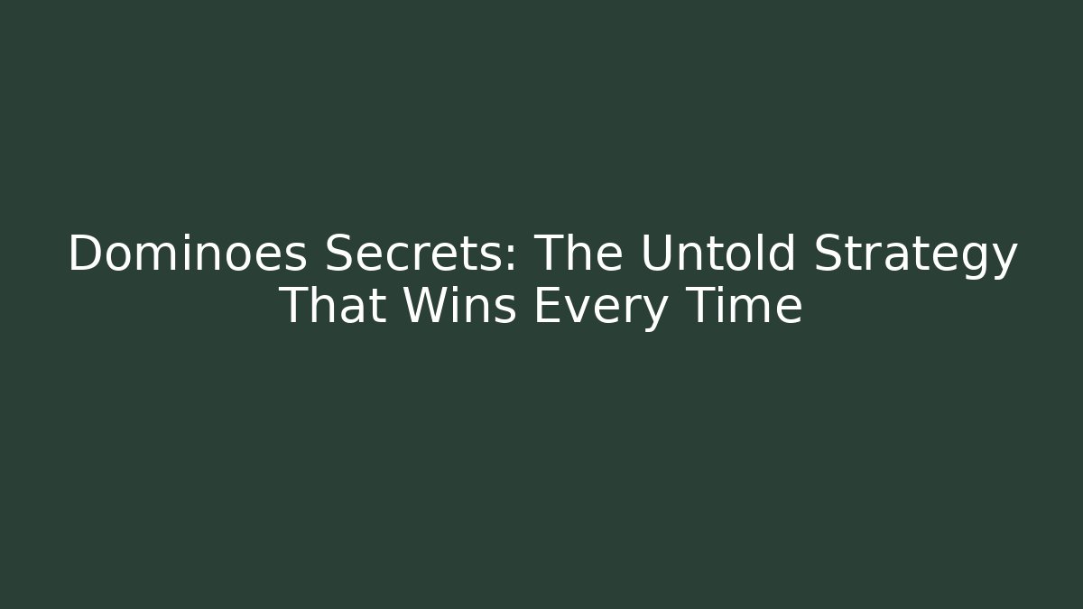 Dominoes Secrets: The Untold Strategy That Wins Every Time