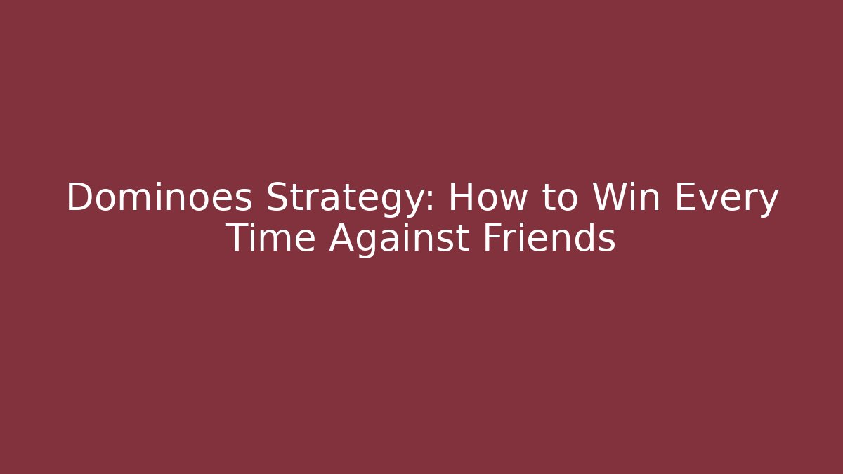 Dominoes Strategy: How to Win Every Time Against Friends - Critter Realm