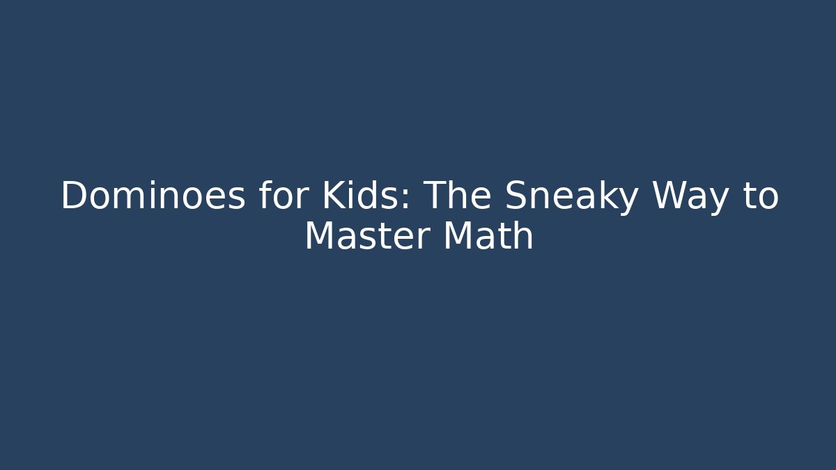 Dominoes for Kids: The Sneaky Way to Master Math