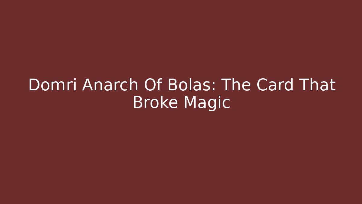 Domri Anarch Of Bolas: The Card That Broke Magic