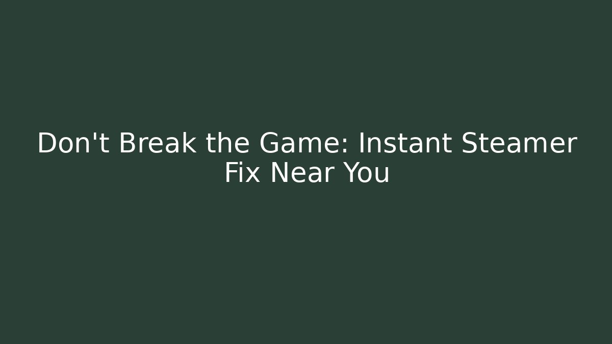 Don't Break the Game: Instant Steamer Fix Near You - Critter Realm