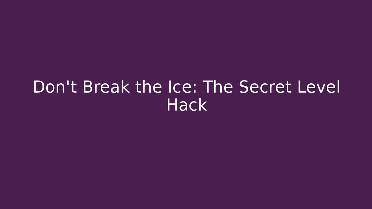 Don't Break the Ice: The Secret Level Hack