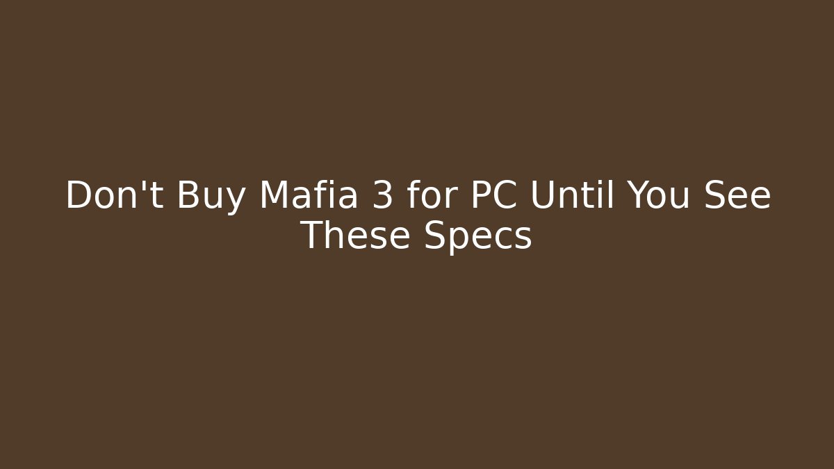 Don't Buy Mafia 3 for PC Until You See These Specs