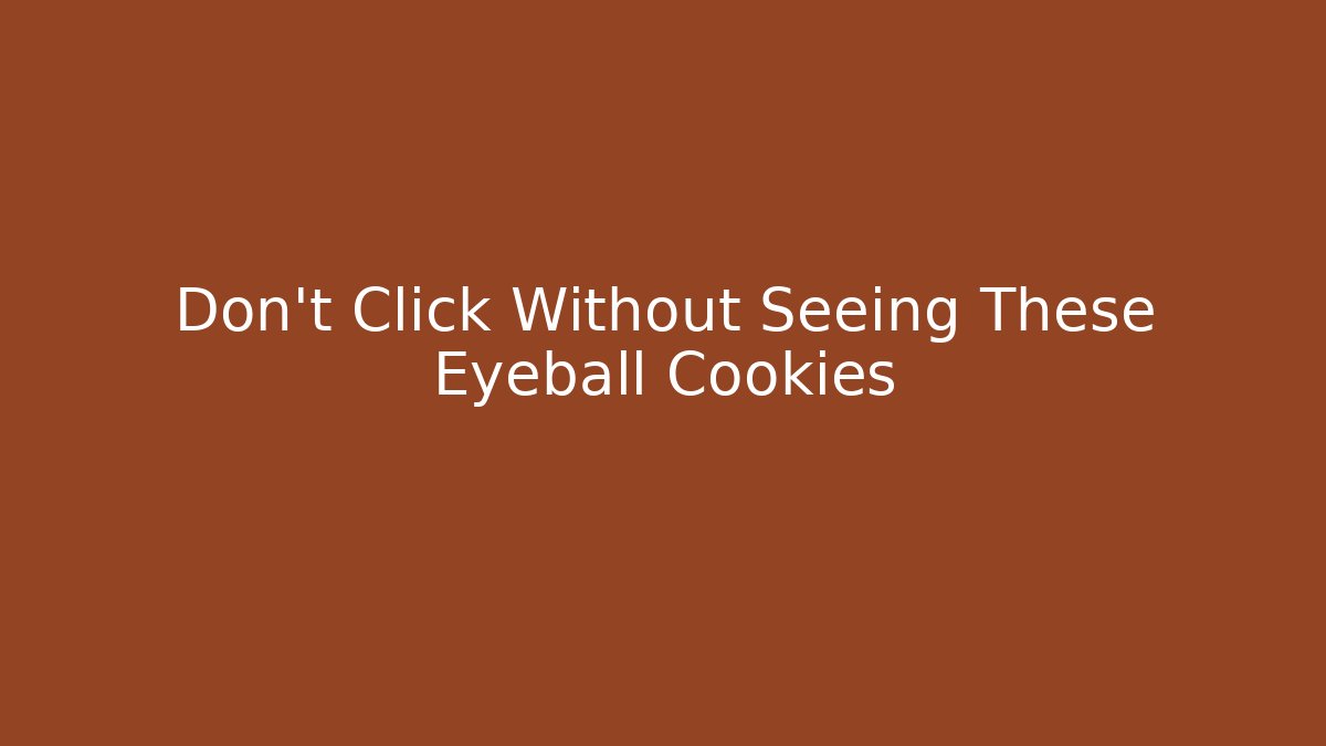 Don't Click Without Seeing These Eyeball Cookies
