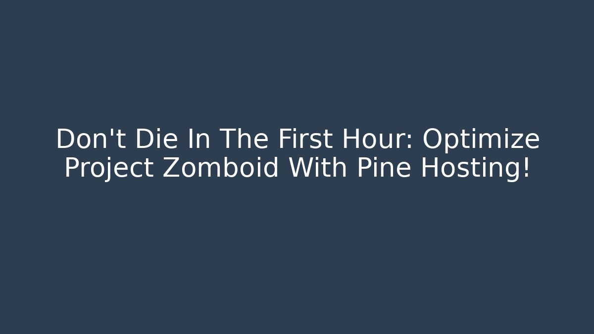 Don't Die In The First Hour: Optimize Project Zomboid With Pine Hosting!