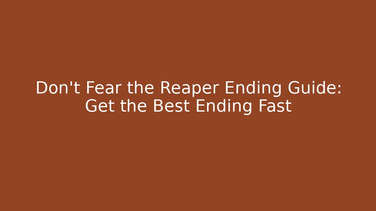 Don't Fear the Reaper Ending Guide: Get the Best Ending Fast