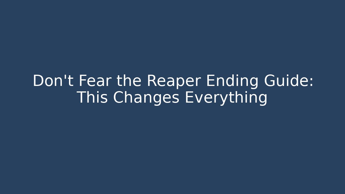 Don't Fear the Reaper Ending Guide: This Changes Everything