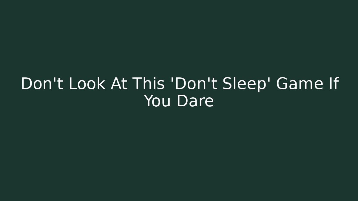 Don't Look At This 'Don't Sleep' Game If You Dare