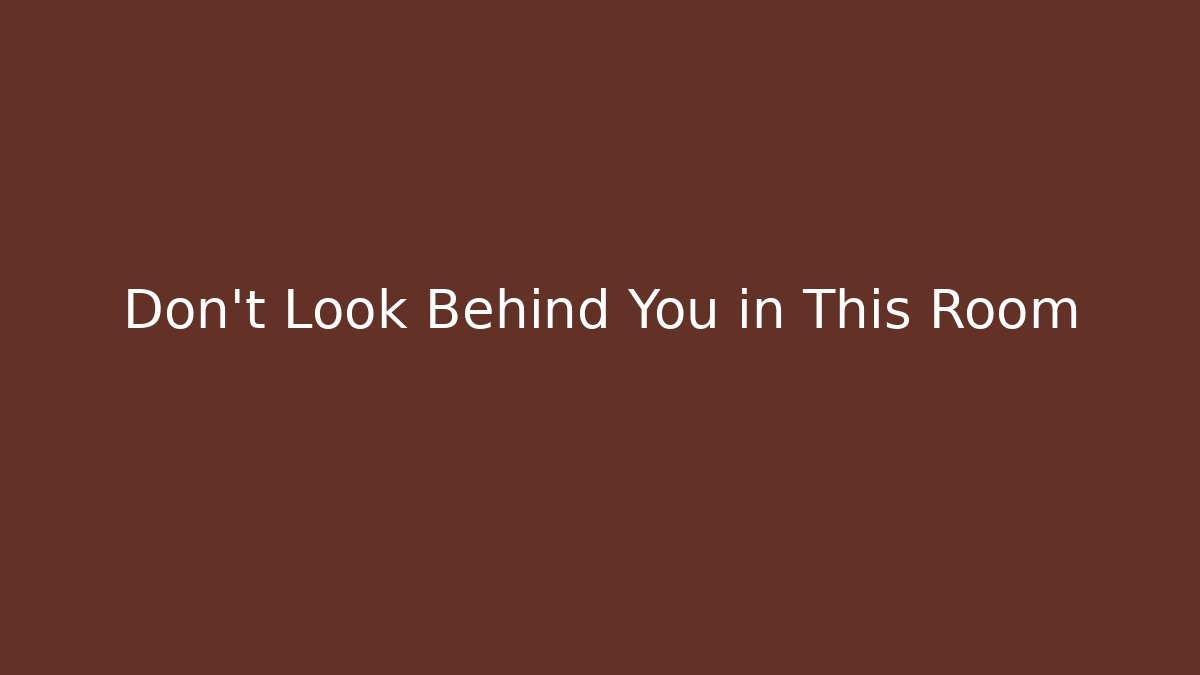 Don't Look Behind You in This Room