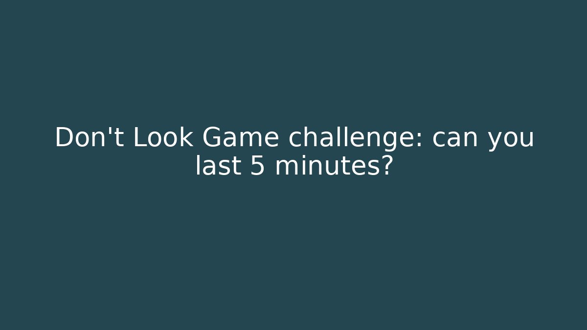 Don't Look Game challenge: can you last 5 minutes?