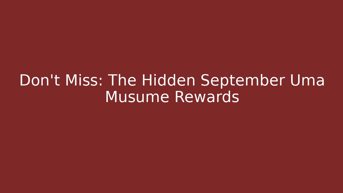 Don't Miss: The Hidden September Uma Musume Rewards